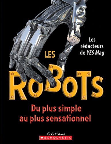 Les robots : [du plus simple au plus sensationnel]