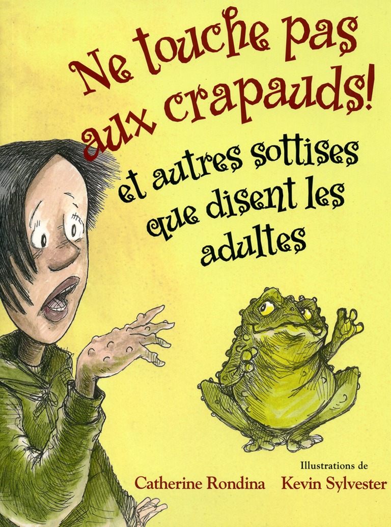 Ne touche pas aux crapauds! et autres sottises que disent les adultes