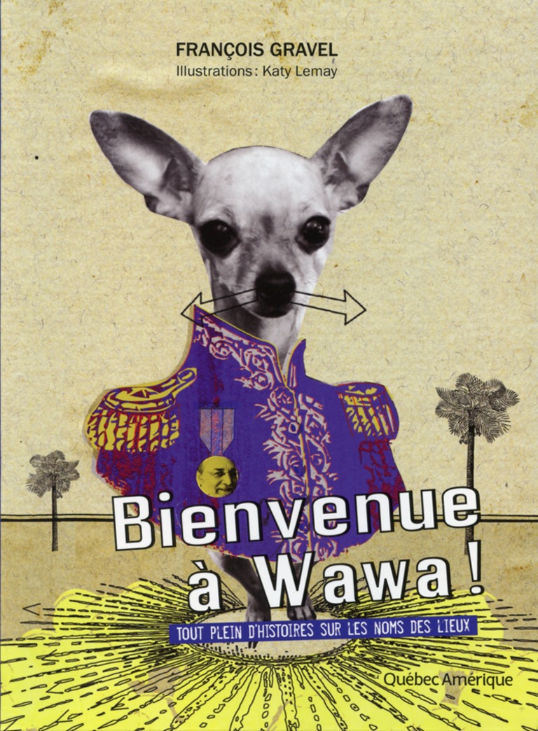 Bienvenue à Wawa! : tout plein d’histoires sur les noms des lieux