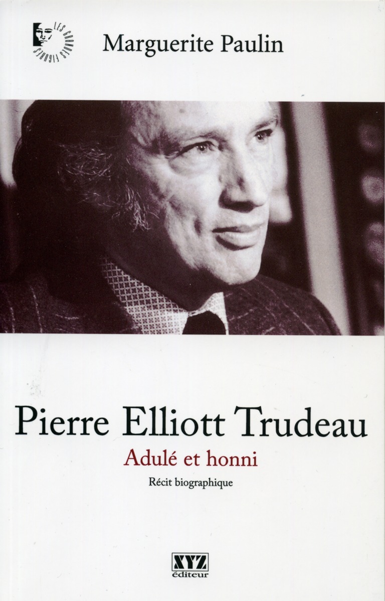 Pierre Elliott Trudeau : adulé et honni : [récit biographique]