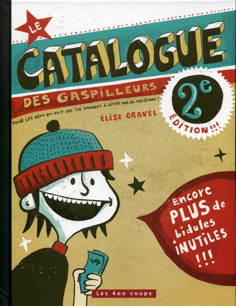 Le catalogue des gaspilleurs! : 2e édition!!! : pour les gens qui ont des tas d’argent à jeter par les fenêtres!!!!