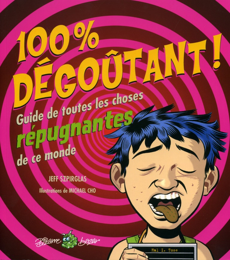 100 % dégoûtant! : guide de toutes les choses répugnantes de ce monde