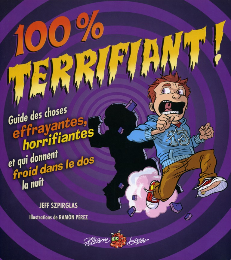 100 % terrifiant! : guide des choses effrayantes, horrifiantes et qui donnent froid dans le dos la nuit