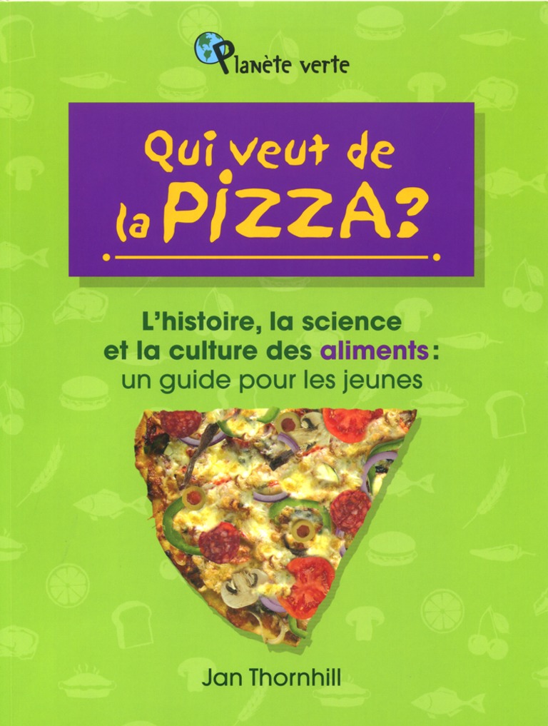 Qui veut de la pizza? : l’histoire, la science et la culture des aliments : un guide pour les jeunes