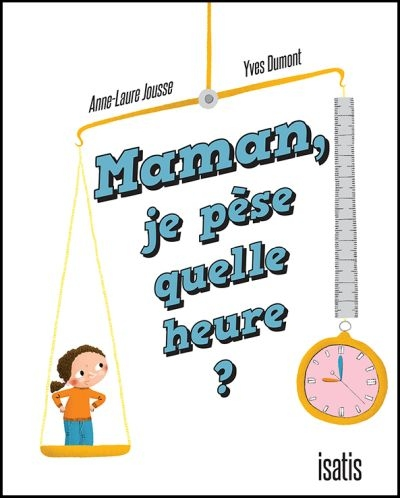 Maman, je pèse quelle heure?